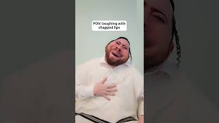 #pov Laughing with chapped lips