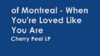 of Montreal - When you're loved like you are