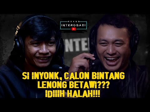 RUANG INTEROGASI: SI INYONK, CALON BINTANG LENONG BETAWI??? IDIIIH HALAH!!!
