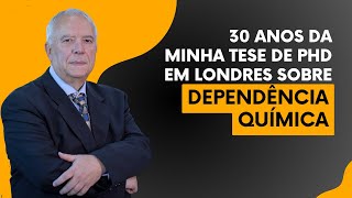 30 anos da minha tese de PhD em Londres sobre Dependência Química