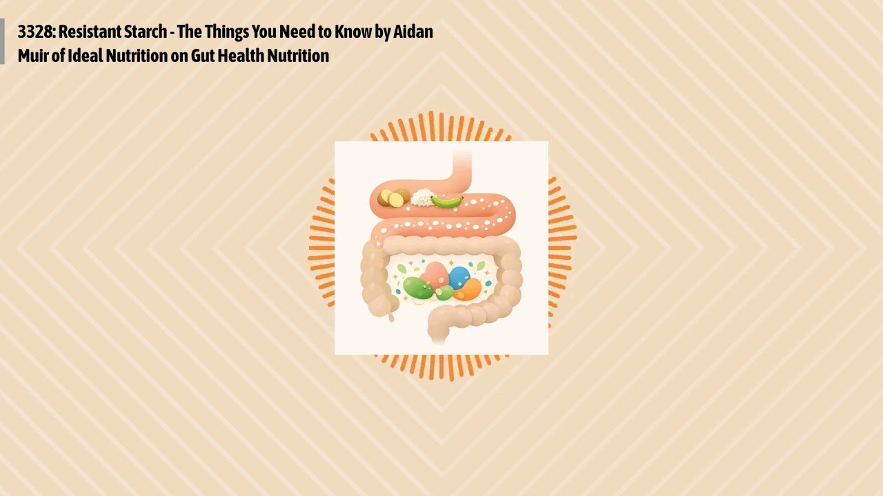 3328: Resistant Starch - The Things You Need to Know by Aidan Muir of Ideal Nutrition on Gut...