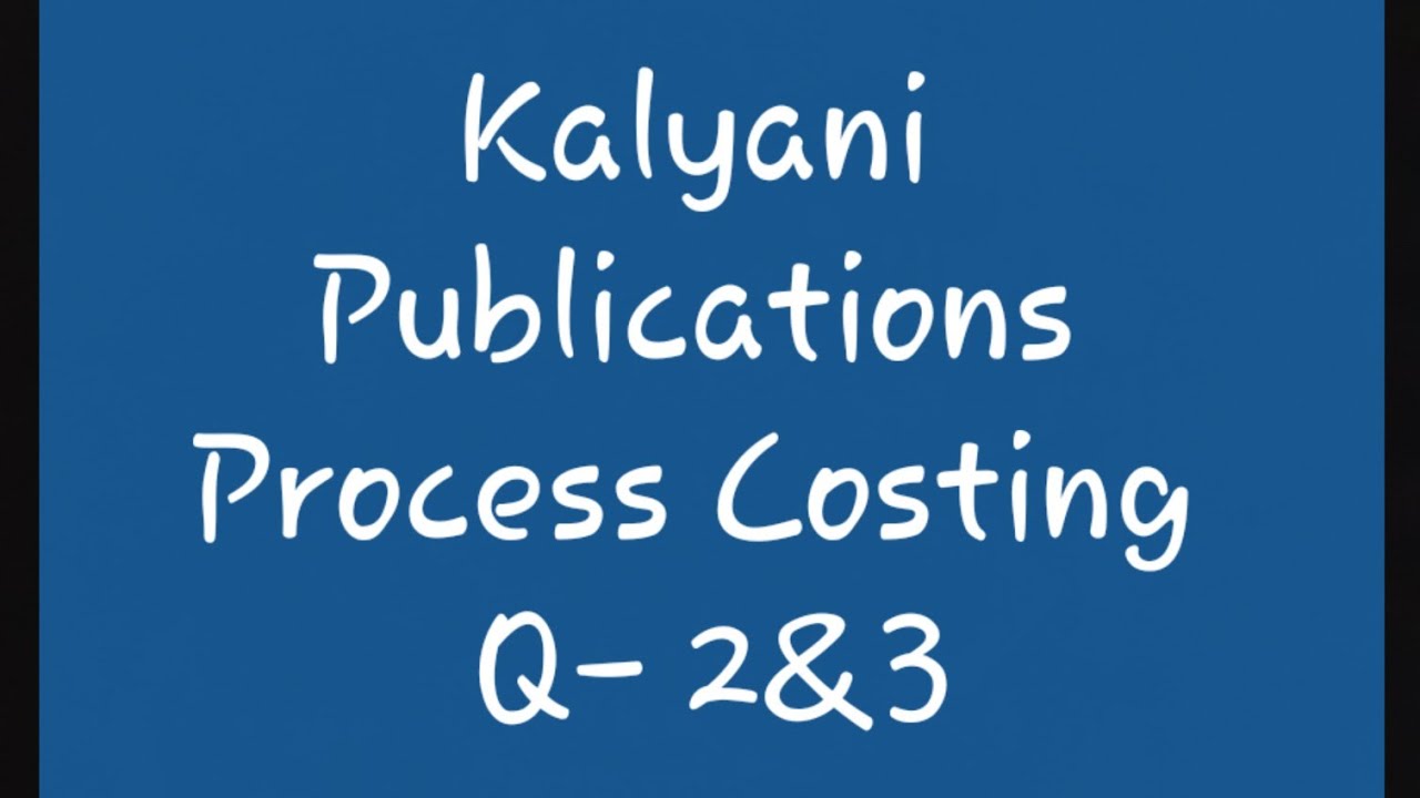 Cost Accounting Kalyani Publications Process Costing Calculation of Total cost,perunit cost,P&L Q2-3