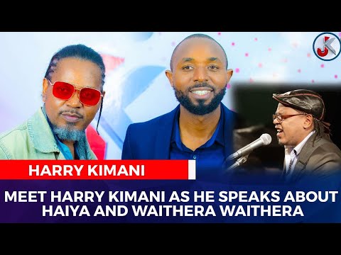 MEET HARRY KIMANI AS HE SPEAKS ABOUT ‘HAIYA’AND ‘WAITHERA’WAITHERA" -HARRY KIMANI