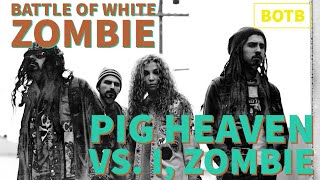 Battle of White Zombie: Day 17 - Pig Heaven vs. I, Zombie
