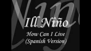 Ill Niño - How Can I Live (Spanish Version)