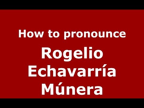 How to pronounce Rogelio Echavarría Múnera (Colombian Spanish/Colombia)  - PronounceNames.com