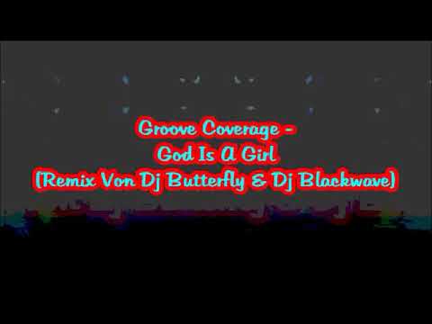 Groove Coverage---God is a girl---(Maxi Remix von DJ Blackwave&DJ Butterfly)