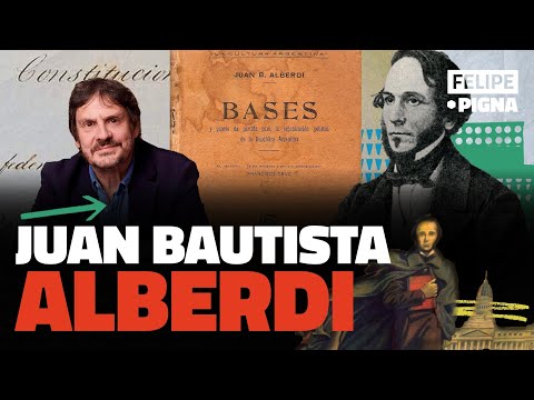 Alberdi: "The Foundations" and the liberal thought of the father of the constitution. Felipe Pigna.