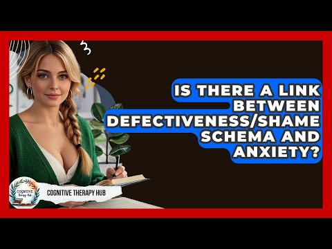 Is There A Link Between Defectiveness/Shame Schema And Anxiety? - Cognitive Therapy Hub