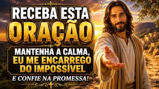 DEUS TE DIZ HOJE: MANTENHA A CALMA, EU ME ENCARREGO DO IMPOSSÍVEL