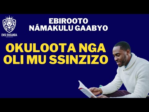 OKULOOTA NGA OLI MU SSINZIZO - EBIROOTO NÁMAKULU GAABYO