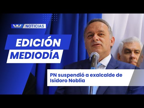 Edición Mediodía 25/08 | PN suspendió a exalcalde de Isidoro Noblia