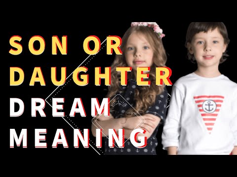 Dream about Sons and Daughters :Meaning of Dreams: Understanding the Symbolism of Sons and Daughters