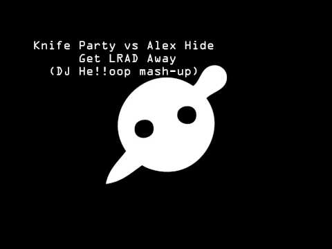 Knife Party vs Alex Hide - Get LRAD Away (DJ He!!oop Mash-up)