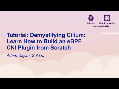 Tutorial: Demystifying Cilium: Learn How to Build an eBPF CNI Plugin from Scratch - Adam Sayah