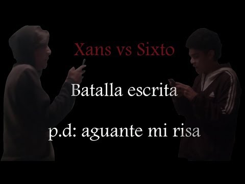 Xans vs Sixto (BATALLA ESCRITA)