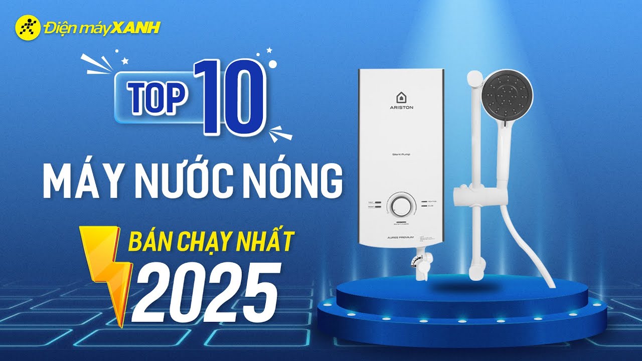 Top 10 máy nước nóng bán chạy nhất năm 2025 tại Điện máy XANH