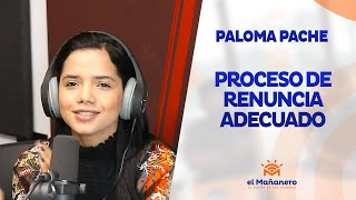 Paloma Pache – Proceso de Renuncia Adecuado