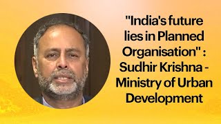 India's future lies in Planned Organisation - Sudhir Krishna, Secretary, Ministry of Urban Development  image