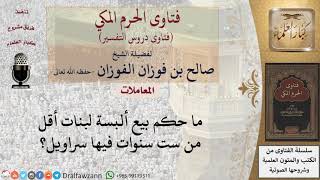 ما حكم بيع ألبسة فيها سراويل للبنات الصغيرات؟ للشيخ الفوزان