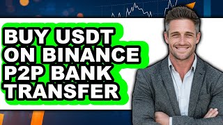 How to Buy USDT on Binance P2P Bank Transfer (Full Guide)