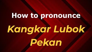 How to pronounce Kangkar Lubok Pekan