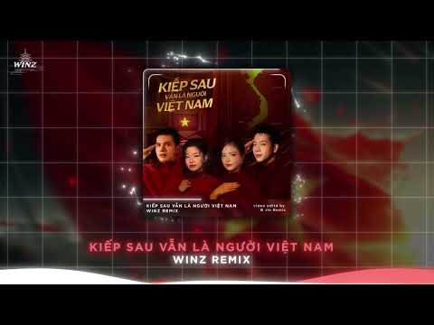 KIẾP SAU VẪN LÀ NGƯỜI VIỆT NAM - WINZ REMIX