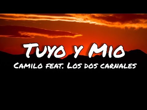 Tuyo y Mio - Camilo feat. los dos Carnales (letras/lyrics)