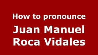 How to pronounce Juan Manuel Roca Vidales