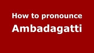 How to pronounce Ambadagatti