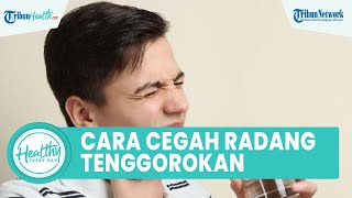 Radang Tenggorokan Picu Amandel, Begini Cara Mencegahnya, Satu di Antaranya Kurangi Minum Es