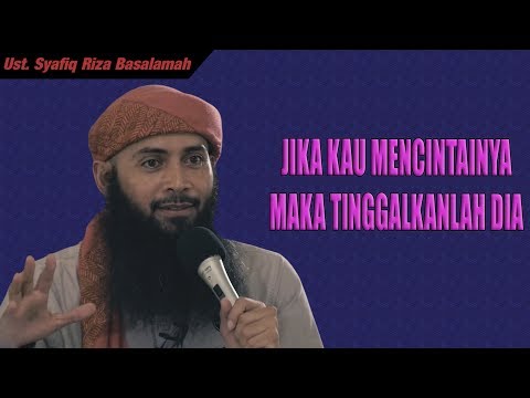 Jika kau mencintainya, Maka tinggalkanlah dia - Ust. Syafiq Riza Basalamah (tanya jawab)