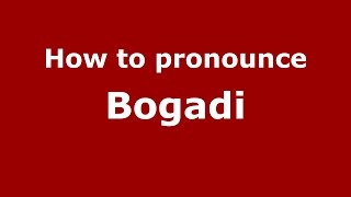 How to pronounce Bogadi