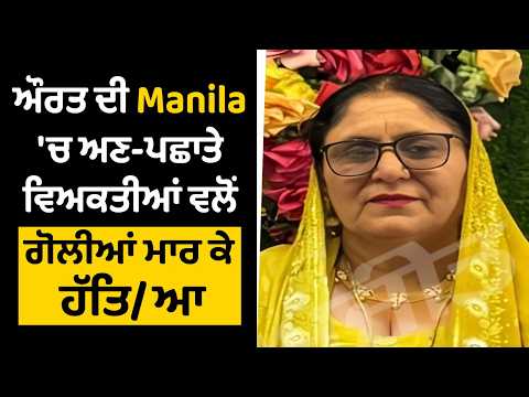 Murder in Manila-ਔਰਤ ਦੀ Manila 'ਚ ਅਣ-ਪਛਾਤੇ ਵਿਅਕਤੀਆਂ ਵਲੋਂ ਗੋਲੀਆਂ ਮਾਰ ਕੇ ਹੱਤਿ/ਆ