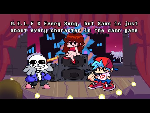 M.I.L.F x Every Song, but sans is just about every character in the damn game