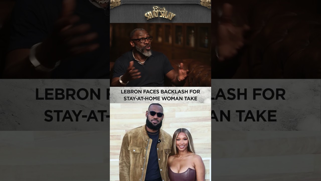 LeBron Faces Backlash For Stay-At-Home Woman Take I CLUB SHAY SHAY