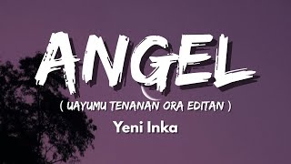 Download lagu Yeni Inka - ANGEL - Uayumu Tenanan Ora Editan  (Lyric) mp3