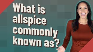 What is allspice commonly known as