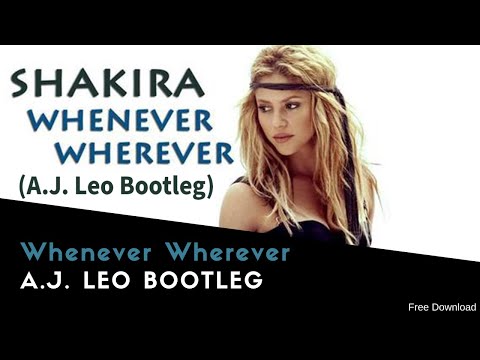 Shakira - Whenever Wherever (A.J. Leo Bootleg)