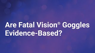 Are Fatal Vision Goggles Evidence-Based?