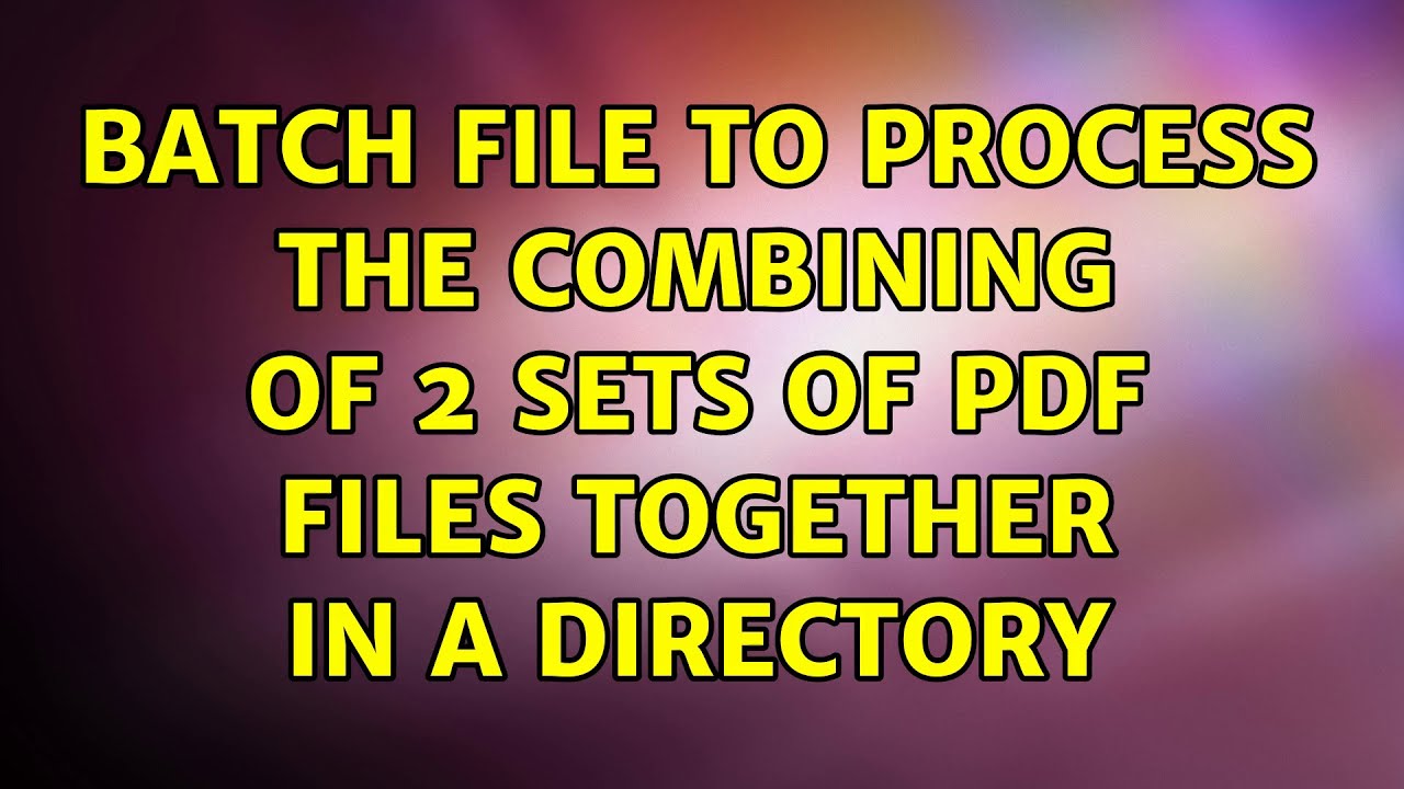 Batch file to process the combining of 2 sets of pdf files together in a directory