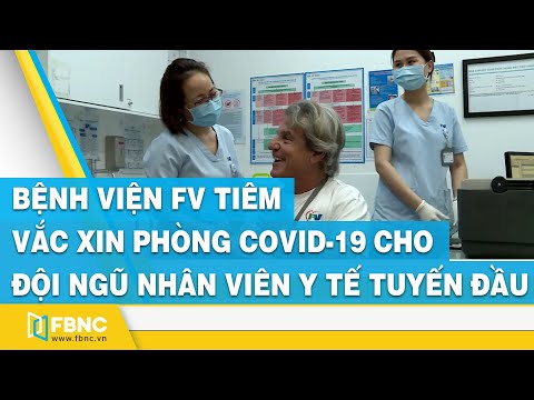 Bệnh viện FV tiêm vắc xin phòng covid-19 cho đội ngũ nhân viên y tế tuyến đầu | FBNC