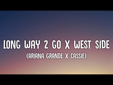 Ariana Grande x Cassie - Long Way 2 To Go x West Side Lyrics
