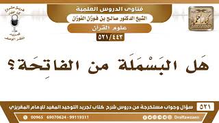 صورة [443 -521] هل البسملة من الفاتحة؟ - الشيخ صالح الفوزان
