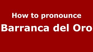 How to pronounce Barranca Del Oro