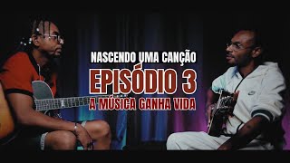 Nascendo Uma Canção | Episódio 3 - A Musica Ganha Vida