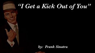 I Get a Kick Out of You (w/lyrics)  ~  Mr. Frank Sinatra