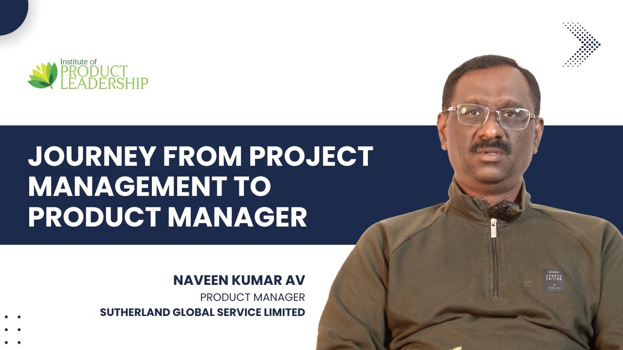 From a scope-driven Project Manager to a problem-solving Product Manager? Naveen Kumar