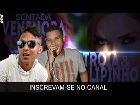MC TROIA E LIPINHO DANTAS - SENTADA VENENOSA - MÚSICA NOVA 2016