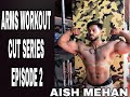AISH MEHAN ARMS WORKOUT CUT SERIES EPISODE 2